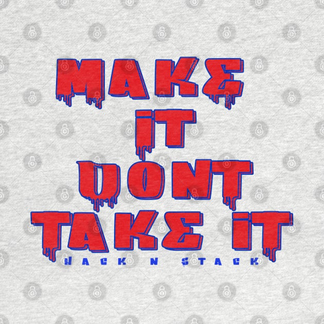 Make it dont take it by HacknStack